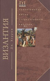 Византия. Удивительная жизнь средневековой империи