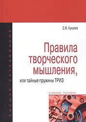 Правила творческого мышления или тайные пружины ТРИЗ: Учебное пособие - (Высшее образование) /Кукалев С.В.