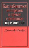 Как избавиться от страхов и тревог с помощью подсознания / 2-е изд. - 1