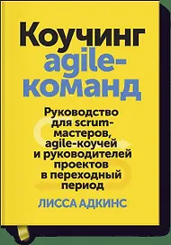 Коучинг agile-команд. Руководство для scrum-мастеров, agile-коучей и руководителей проектов в перехо