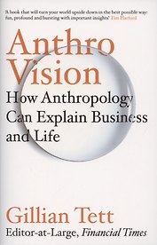 Anthro-Vision. How Anthropology Can Explain Business and Life