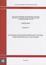 Государственные элементные сметные нормы на строительные и специальные строительные работы. ГЭСН-2017. Сборник 37. Бетонные и железобетонные конструкции гидротехнических сооружений