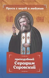 Проси с верой и любовью: преподобный Серафим Саровский
