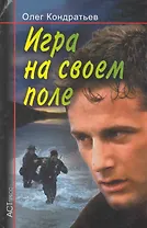 Игра на своем поле / (Криминальный Боевик). Кондратьев О. (Аст-пресс образование)