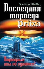 Последняя торпеда Рейха. Подводные асы не сдаются!