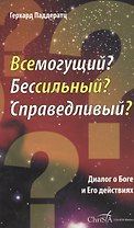 Всемогущий? Бессильный? Справедливый? Диалог о Боге и Его действиях
