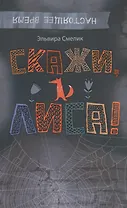 Скажи, Лиса!: повесть