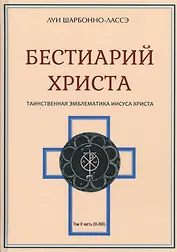 Бестиарий Христа Таинственная эмблематика Иисуса Христа… т.2 Ч.9-17 (Шарбонно-Лассэ)