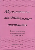 Музыкальные занимательные диктанты для учащихся младших классов ДМШ и ДШИ. Нотное приложение для преподавателей