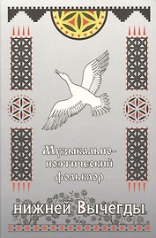 Музыкально-поэтический фольклор нижней Вычегды (материалы к Своду русского фольклора) (+CD)