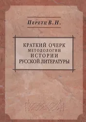 Краткий очерк методологии истории русской литературы: пособие и справочник для преподавателей студентов и для самообразования