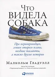 Что видела собака: Про первопроходцев, гениев второго плана, поздние таланты, а также другие истории