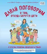 Давай поговорим о том, откуда берутся дети. О зачатии, рождении, младенцах и семьях (обновленное издание)