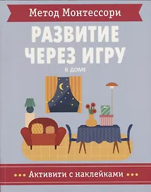 Метод Монтессори. Развитие через игру. В доме. Активити с наклейками