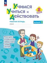 Учимся учиться и действовать. 2класс. Рабочая тетрадь. В двух вариантах. Вариант 2
