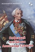 Побеждай всегда как Александр Суворов - 0