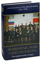 Знаменитые люди Санкт-Петербурга. Герои Великой Отечественной Войны 1941-1945. Том IX. Книга 1. Современники. Биографический словарь
