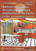 Автоматизация проектирования корпусной мебели: основы, инструменты, практика. /+ CD