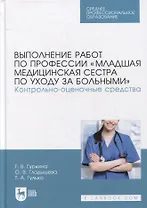 Выполнение работ по профессии «Младшая медицинская сестра по уходу за больными». Контрольно-оценочные средства: учебное пособие для СПО