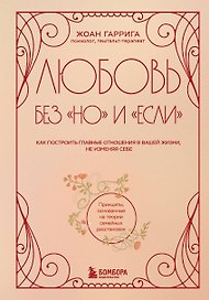 Любовь без "но" и "если". Как построить главные отношения в вашей жизни, не изменяя себе