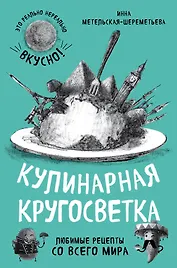 Кулинарная кругосветка. Любимые рецепты со всего мира