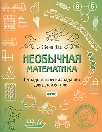 Необычная математика. Тетрадь логических заданий для детей 6-7 лет