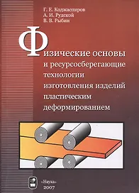 Физические основы и ресурсосберегающие технологии изготовления изделий пластическим деформированием