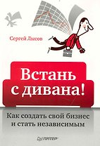 Встань с дивана! Как создать свой бизнес и стать независимым