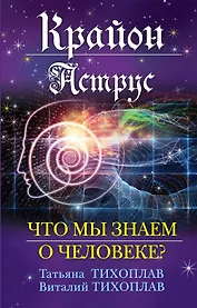 Крайон. Аструс: Что мы знаем о человеке?