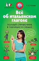 Всё об итальянском глаголе : Полный справочник в таблицах и схемах