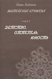 Житейские кружева. Книга 1. Детство, оттепель, юность. Женский аналитический иронический роман для чтения у камина и в транспорте