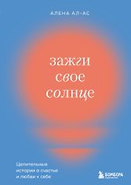 Зажги свое солнце. Целительные истории о счастье и любви к себе