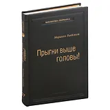 Прыгни выше головы! Что привело тебя сюда, не приведет тебя туда, или Как успешные люди могут стать еще более успешными. Том 57