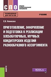 Приготовление, оформление и подготовка к реализации хлебобулочных, мучных кондитерских изделий разнообразного ассортимента. Учебник