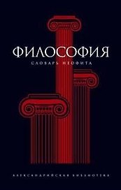 Философия Словарь неофита (Александрийская Библиотека). Семенов А. (Амфора)