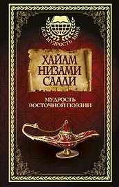 Мудрость Восточной поэзии. Хайам, Низами, Саади.