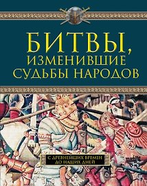 Битвы, изменившие судьбы народов. С древнейших времен до наших дней