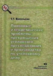 Правовые и теоретические проблемы прекращения уголовного преследования и производства по уголовному делу (мягк)(Библиотека Криминалиста). Васильева Е. (Юрайт)