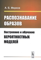 Распознавание образов: Построение и обучение вероятностных моделей. Учебное пособие