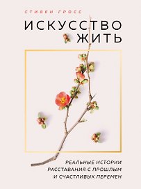 Искусство жить. Реальные истории расставания с прошлым и счастливых перемен (нов.оф)