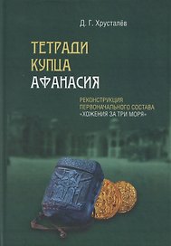 Тетради купца Афанасия: Реконструкция первоначального состава «Хожения за три моря»
