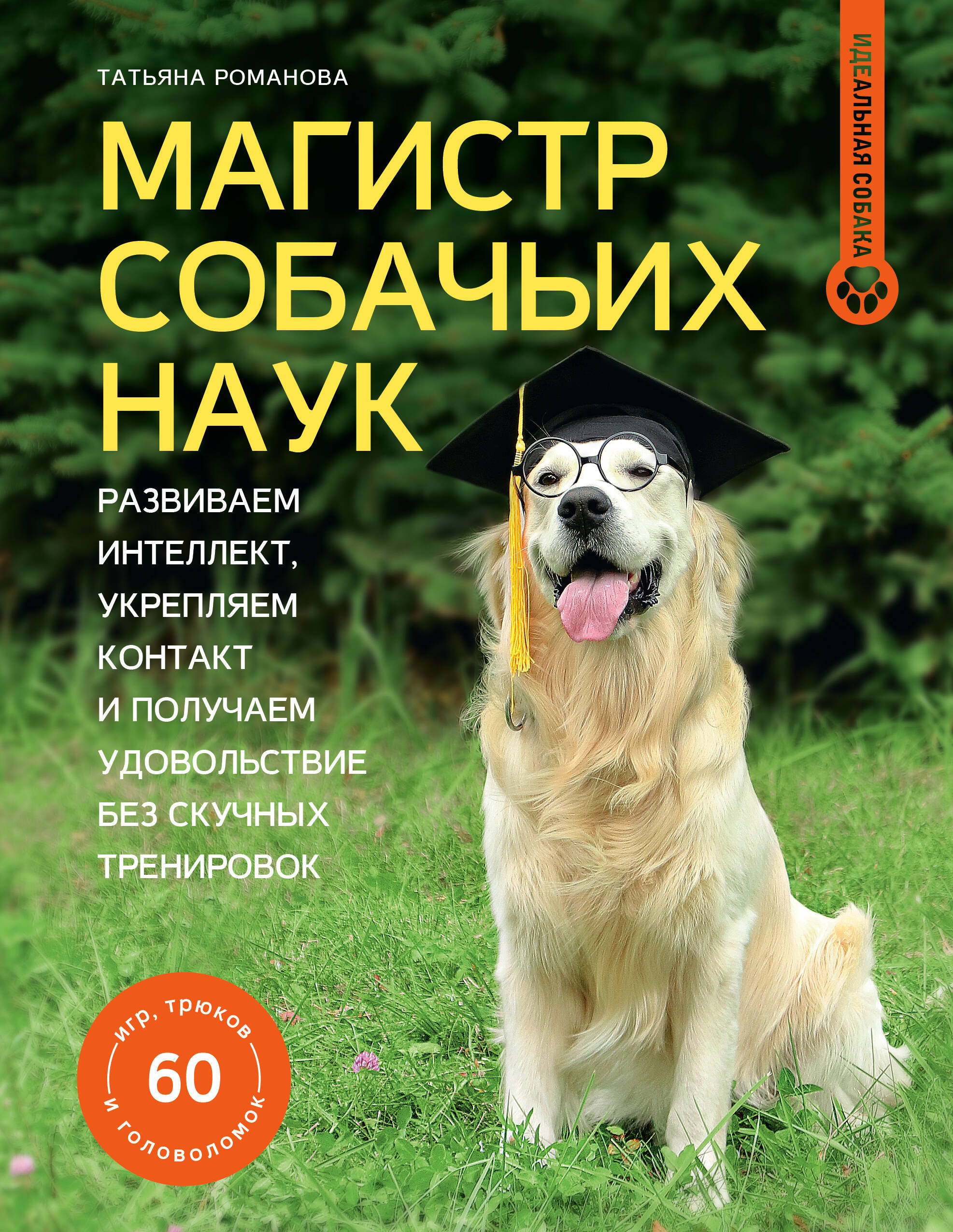 

Магистр собачьих наук. Развиваем интеллект, укрепляем контакт и получаем удовольствие без скучных тренировок