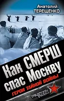 Как СМЕРШ спас Москву. Герои тайной войны