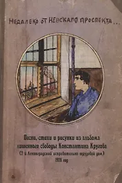 Недалеко от Невскаго проспекта... Песни, стихи и рисунки из альбома лишенного свободы Константина Кругова, 1928 год из собрания Ореста Цехновицера