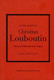 Little Book of Christian Louboutin: The Story of the Iconic Shoe Designer