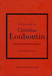 Little Book of Christian Louboutin: The Story of the Iconic Shoe Designer