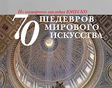 70 шедевров мирового искусства. Из всемирного наследия ЮНЕСКО