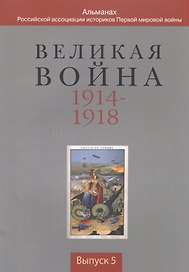 Великая война 1914-1918. Альманах Российской ассоциации историков Первой мировой войны. Выпуск 5