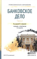 Банковское дело в 2 ч. Часть 2. 4-е изд., пер. и доп. Учебник и практикум для СПО