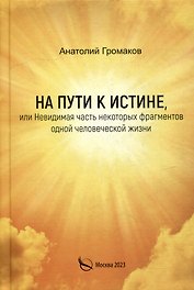 На пути к истине, или Невидимая часть некоторых фрагментов одной человеческой жизни
